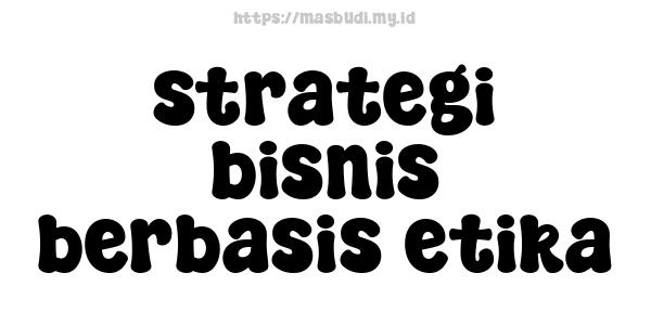 strategi bisnis berbasis etika