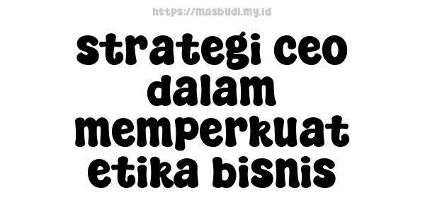 strategi ceo dalam memperkuat etika bisnis