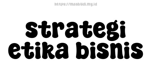 strategi etika bisnis