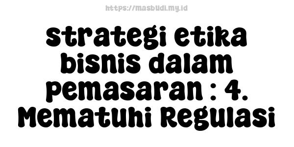 strategi etika bisnis dalam pemasaran : 4. Mematuhi Regulasi