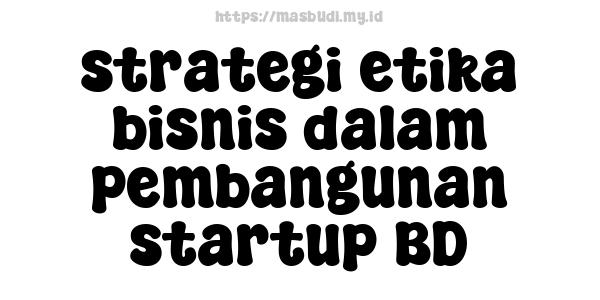 strategi etika bisnis dalam pembangunan startup BD