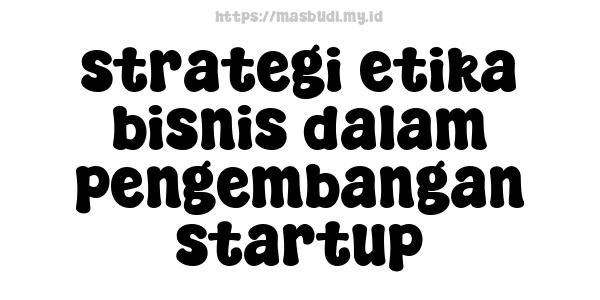 strategi etika bisnis dalam pengembangan startup