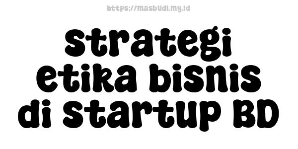 strategi etika bisnis di startup BD