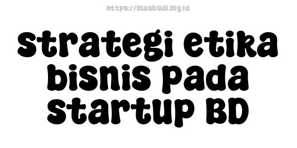 strategi etika bisnis pada startup BD