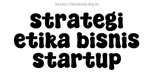 strategi etika bisnis startup