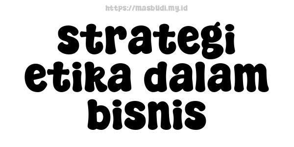 strategi etika dalam bisnis