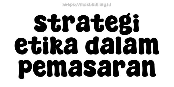 strategi etika dalam pemasaran