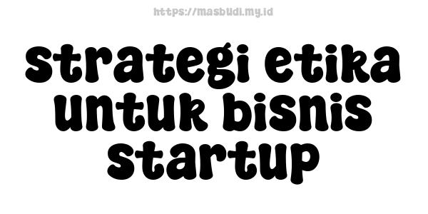 strategi etika untuk bisnis startup