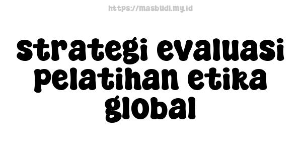 strategi evaluasi pelatihan etika global