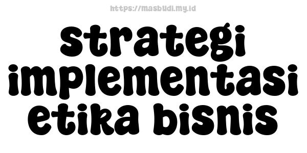 strategi implementasi etika bisnis