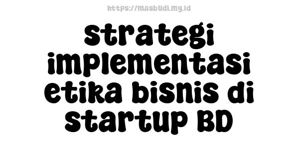 strategi implementasi etika bisnis di startup BD