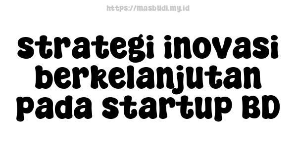 strategi inovasi berkelanjutan pada startup BD