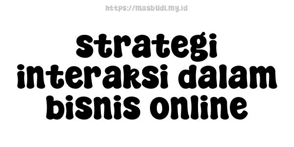 strategi interaksi dalam bisnis online