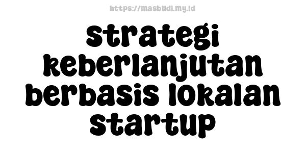 strategi keberlanjutan berbasis lokalan startup