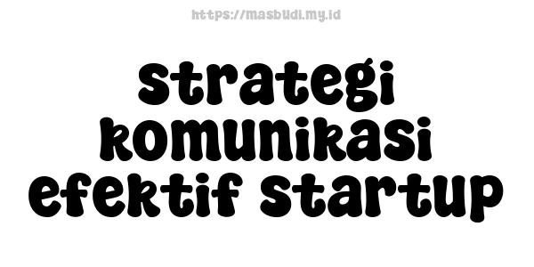 strategi komunikasi efektif startup