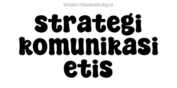 strategi komunikasi etis