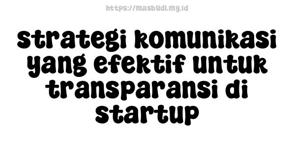 strategi komunikasi yang efektif untuk transparansi di startup