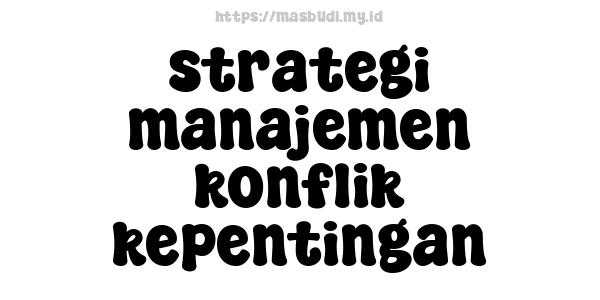 strategi manajemen konflik kepentingan