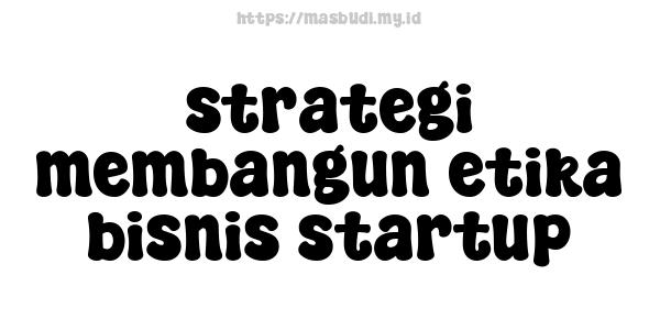 strategi membangun etika bisnis startup