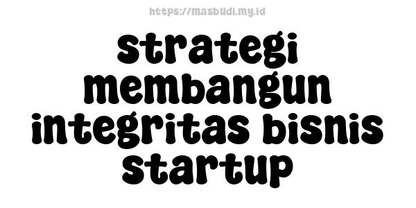 strategi membangun integritas bisnis startup