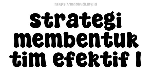 strategi membentuk tim efektif 1