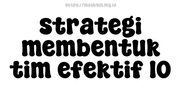 strategi membentuk tim efektif 10