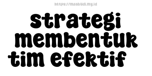 strategi membentuk tim efektif 3