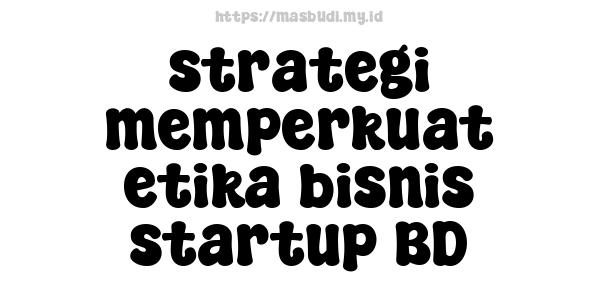 strategi memperkuat etika bisnis startup BD