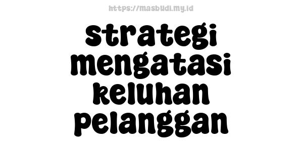 strategi mengatasi keluhan pelanggan