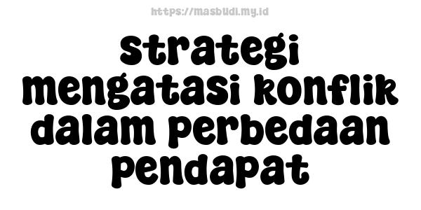 strategi mengatasi konflik dalam perbedaan pendapat