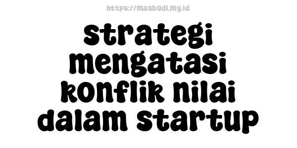 strategi mengatasi konflik nilai dalam startup