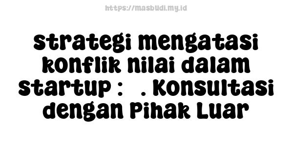 strategi mengatasi konflik nilai dalam startup : 5. Konsultasi dengan Pihak Luar