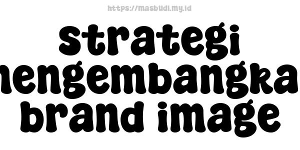 strategi mengembangkan brand image