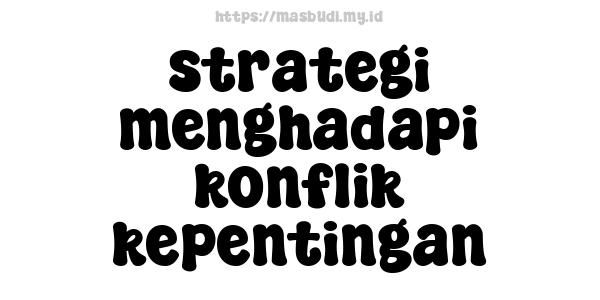 strategi menghadapi konflik kepentingan