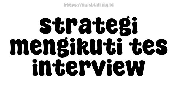 strategi mengikuti tes interview