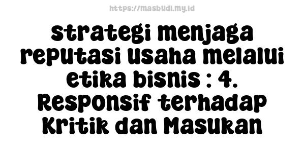 strategi menjaga reputasi usaha melalui etika bisnis : 4. Responsif terhadap Kritik dan Masukan