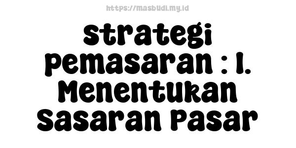 strategi pemasaran : 1. Menentukan Sasaran Pasar