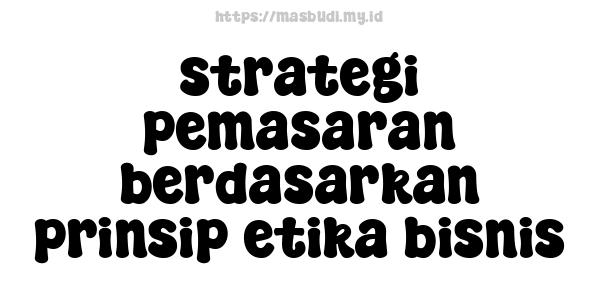 strategi pemasaran berdasarkan prinsip etika bisnis