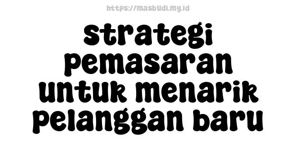 strategi pemasaran untuk menarik pelanggan baru