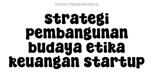 strategi pembangunan budaya etika keuangan startup