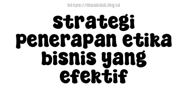 strategi penerapan etika bisnis yang efektif