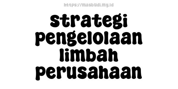 strategi pengelolaan limbah perusahaan