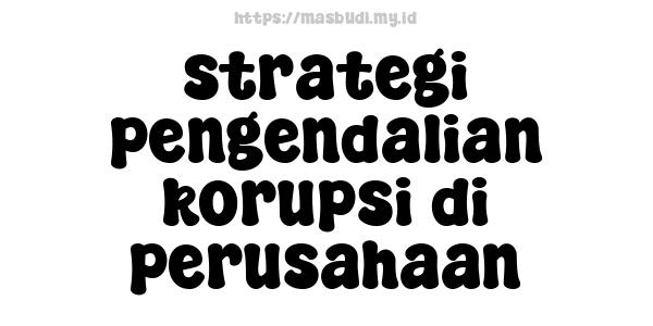 strategi pengendalian korupsi di perusahaan