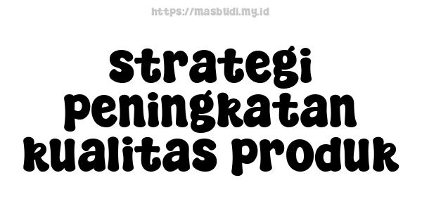 strategi peningkatan kualitas produk