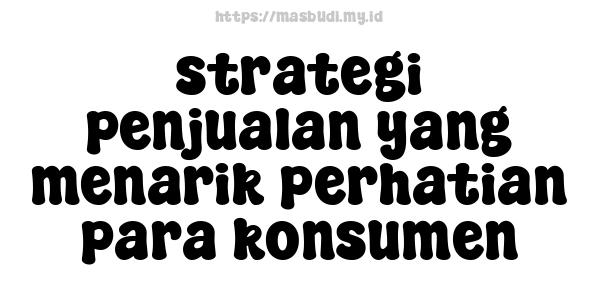 strategi penjualan yang menarik perhatian para konsumen