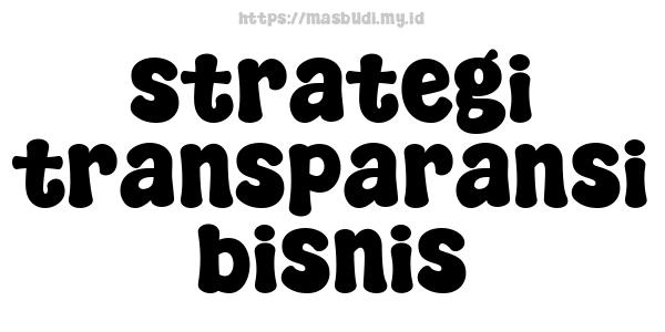 strategi transparansi bisnis