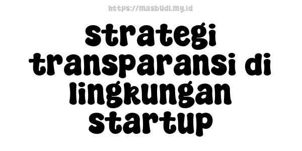 strategi transparansi di lingkungan startup