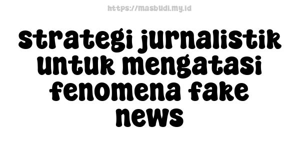 strategi-jurnalistik-untuk-mengatasi-fenomena-fake-news