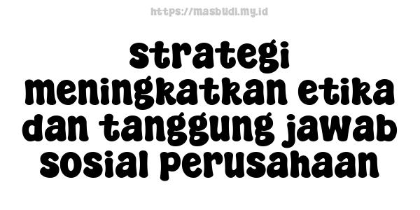 strategi-meningkatkan-etika-dan-tanggung-jawab-sosial-perusahaan