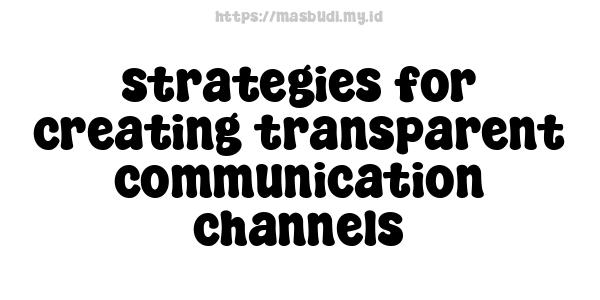 strategies for creating transparent communication channels